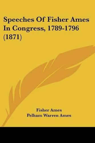 Cover image for Speeches of Fisher Ames in Congress, 1789-1796 (1871)