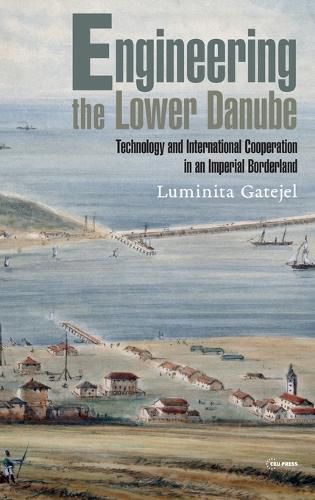 Cover image for Engineering the Lower Danube: Technology and Territoriality in an Imperial Borderland, Late Eighteenth and Nineteenth Centuries