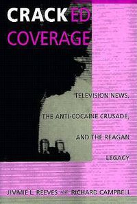 Cover image for Cracked Coverage: Television News, The Anti-Cocaine Crusade, and the Reagan Legacy