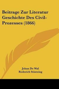 Cover image for Beitrage Zur Literatur Geschichte Des Civil-Prozesses (1866)