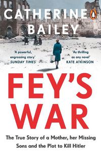 Cover image for Fey's War: The True Story of a Mother, her Missing Sons and the Plot to Kill Hitler