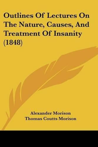 Cover image for Outlines Of Lectures On The Nature, Causes, And Treatment Of Insanity (1848)