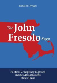 Cover image for The John Fresolo Saga: Political Conspiracy Exposed Inside Massachusetts State House