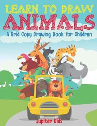 Cover image for Learn to Draw Animals - A Grid Copy Drawing Book for Children