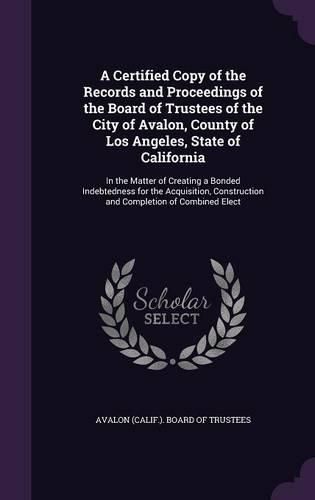 Cover image for A Certified Copy of the Records and Proceedings of the Board of Trustees of the City of Avalon, County of Los Angeles, State of California