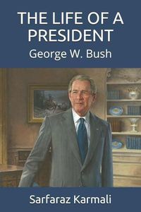 Cover image for The Life of a President: George W. Bush