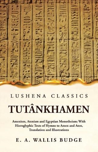 Cover image for Tutankhamen Amenism, Atenism and Egyptian Monotheism; With Hieroglyphic Texts of Hymns to Amen and Aten, Translation and Illustrations