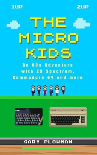 Cover image for The Micro Kids: An 80s Adventure with ZX Spectrum, Commodore 64 and more