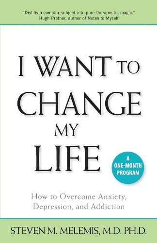 Cover image for I Want to Change My Life: How to Overcome Anxiety, Depression and Addiction
