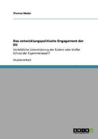 Cover image for Das entwicklungspolitische Engagement der EU: Vorbildliche Unterstutzung des Sudens oder blosser Schutz der Eigeninteressen?