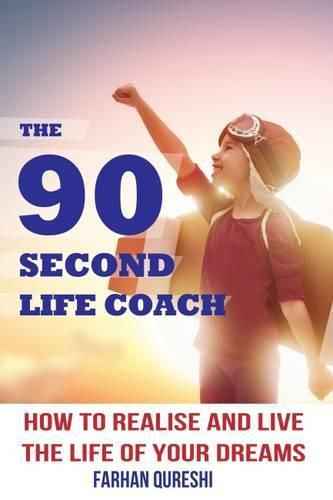 The 90 Second Life Coach: How to Realise and Live the Life of Your Dreams