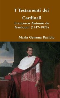 Cover image for I Testamenti Dei Cardinali: Francesco Antonio De Gardoqui (1747-1820)