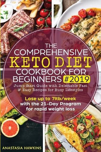 Cover image for The Comprehensive Keto Diet Cookbook for Beginners: Jump Start Guide with Delectable Fast & Easy Recipes for Busy lifestyles - Lose up to 7ltb/week with the 21-Day Program for rapid weight loss