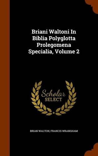 Briani Waltoni in Biblia Polyglotta Prolegomena Specialia, Volume 2