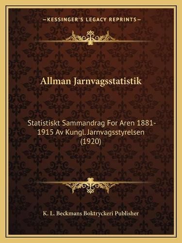 Cover image for Allman Jarnvagsstatistik: Statistiskt Sammandrag for Aren 1881-1915 AV Kungl. Jarnvagsstyrelsen (1920)