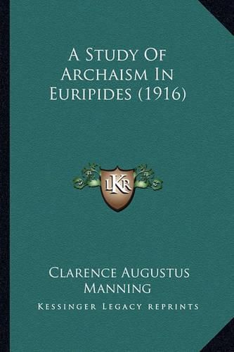 Cover image for A Study of Archaism in Euripides (1916)