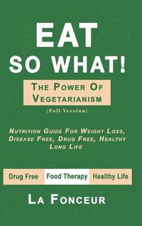 Cover image for Eat So What! The Power of Vegetarianism (Full Color Print)