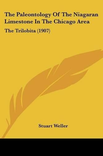 Cover image for The Paleontology of the Niagaran Limestone in the Chicago Area: The Trilobita (1907)