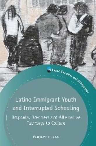 Cover image for Latino Immigrant Youth and Interrupted Schooling: Dropouts, Dreamers and Alternative Pathways to College