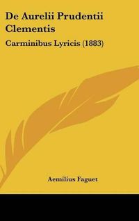 Cover image for de Aurelii Prudentii Clementis: Carminibus Lyricis (1883)