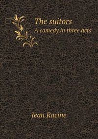 Cover image for The suitors A comedy in three acts