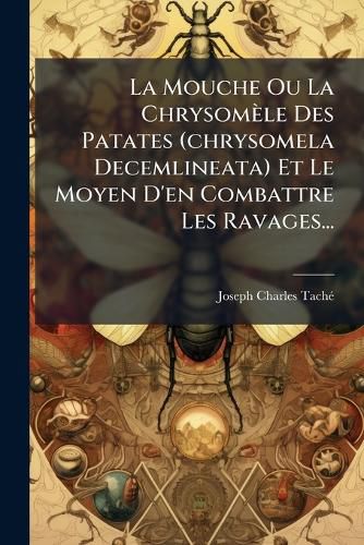 Cover image for La Mouche Ou La Chrysomele Des Patates (chrysomela Decemlineata) Et Le Moyen D'en Combattre Les Ravages...