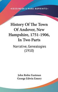 Cover image for History of the Town of Andover, New Hampshire, 1751-1906, in Two Parts: Narrative, Genealogies (1910)