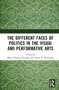 Cover image for The Different Faces of Politics in the Visual and Performative Arts