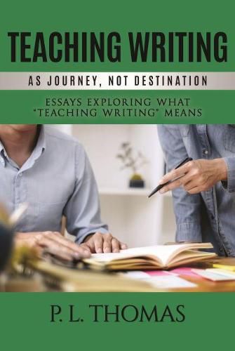 Cover image for Teaching Writing as Journey, Not Destination: Essays Exploring What  Teaching Writing  Means