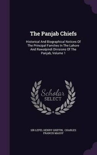 The Panjab Chiefs: Historical and Biographical Notices of the Principal Families in the Lahore and Rawalpindi Divisions of the Panjab, Volume 1