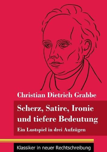 Scherz, Satire, Ironie und tiefere Bedeutung: Ein Lustspiel in drei Aufzugen (Band 87, Klassiker in neuer Rechtschreibung)