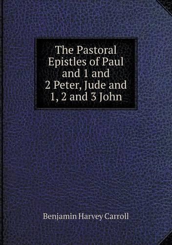 The Pastoral Epistles of Paul and 1 and 2 Peter, Jude and 1, 2 and 3 John