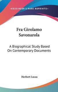 Cover image for Fra Girolamo Savonarola: A Biographical Study Based on Contemporary Documents