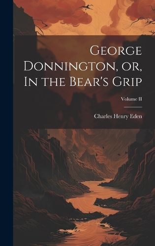 Cover image for George Donnington, or, In the Bear's Grip; Volume II