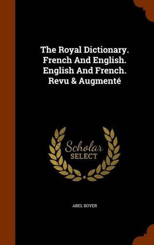 The Royal Dictionary. French and English. English and French. Revu & Augmente