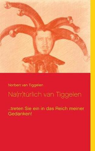 Cover image for Na(rr)turlich van Tiggelen: ...treten Sie ein in das Reich meiner Gedanken!