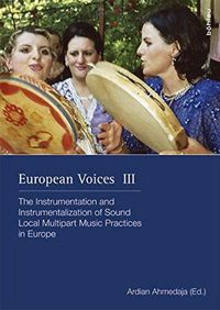 Cover image for European Voices III: The Instrumentation and Instrumentalization of Sound. Local Multipart Music Practices in Europe. In commemoration of Gerlinde Haid