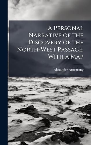 Cover image for A Personal Narrative of the Discovery of the North-West Passage. With a Map