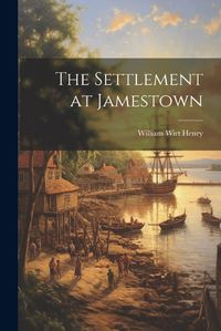 Cover image for The Settlement at Jamestown