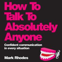Cover image for How to Talk to Absolutely Anyone: Confident Communication in Every Situation
