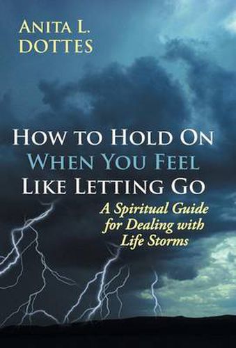 Cover image for How to Hold on When You Feel Like Letting Go: A Spiritual Guide for Dealing with Life Storms