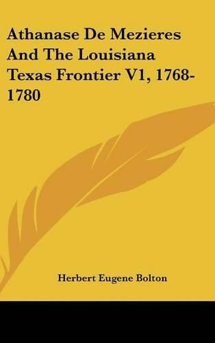 Cover image for Athanase de Mezieres and the Louisiana Texas Frontier V1, 1768-1780