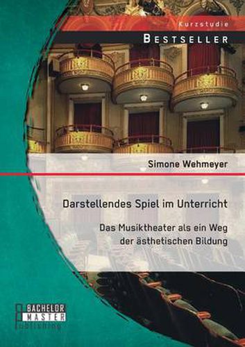 Cover image for Darstellendes Spiel im Unterricht: Das Musiktheater als ein Weg der asthetischen Bildung