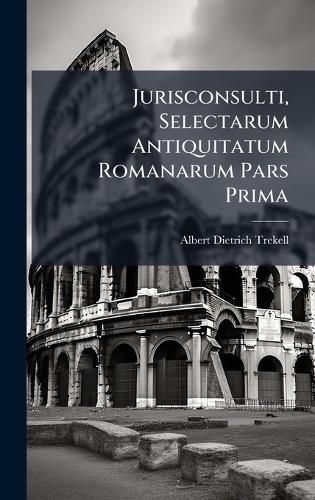Cover image for Jurisconsulti, Selectarum Antiquitatum Romanarum Pars Prima