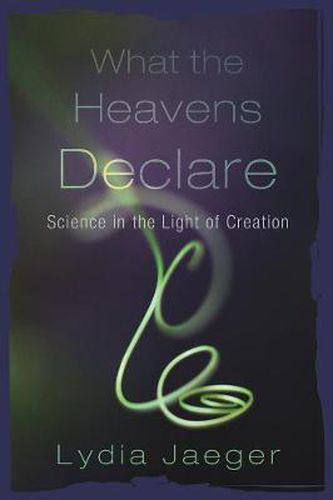 Cover image for What the Heavens Declare: Science in the Light of Creation