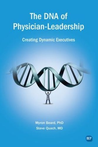 Cover image for The DNA of Physician Leadership: Creating Dynamic Executives