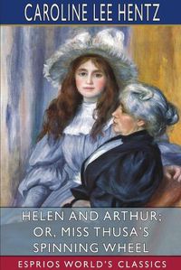 Cover image for Helen and Arthur; or, Miss Thusa's Spinning Wheel (Esprios Classics)