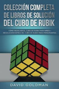 Cover image for Coleccion Completa de Libros de Solucion Del Cubo de Rubik: Como Resolver el Cubo de Rubik para Ninos + Resolucion Rapida Del Cubo de Rubik para Principiantes