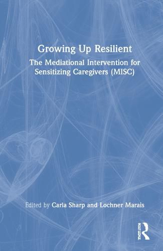 Growing Up Resilient: The Mediational Intervention for Sensitizing Caregivers (MISC)