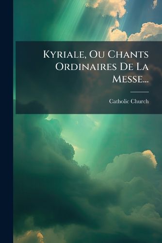 Cover image for Kyriale, Ou Chants Ordinaires De La Messe...